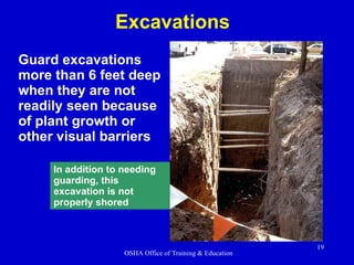 Guard excavations more than 6 feet deep when they are not readily seen because of plant growth or other visual barriers Excavations In addition to needing guarding, this excavation is not properly shored 