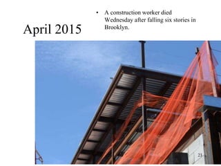 April 2015
• A construction worker died
Wednesday after falling six stories in
Brooklyn.
23
 