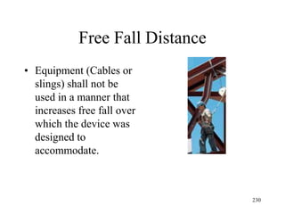 Free Fall Distance
• Equipment (Cables or
slings) shall not be
used in a manner that
increases free fall over
which the device was
designed to
accommodate.
230
 