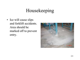 Housekeeping
• Ice will cause slips
and forklift accidents.
Area should be
marked off to prevent
entry.
255
 