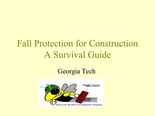 Fall Protection for Construction
       A Survival Guide
          Georgia Tech
 