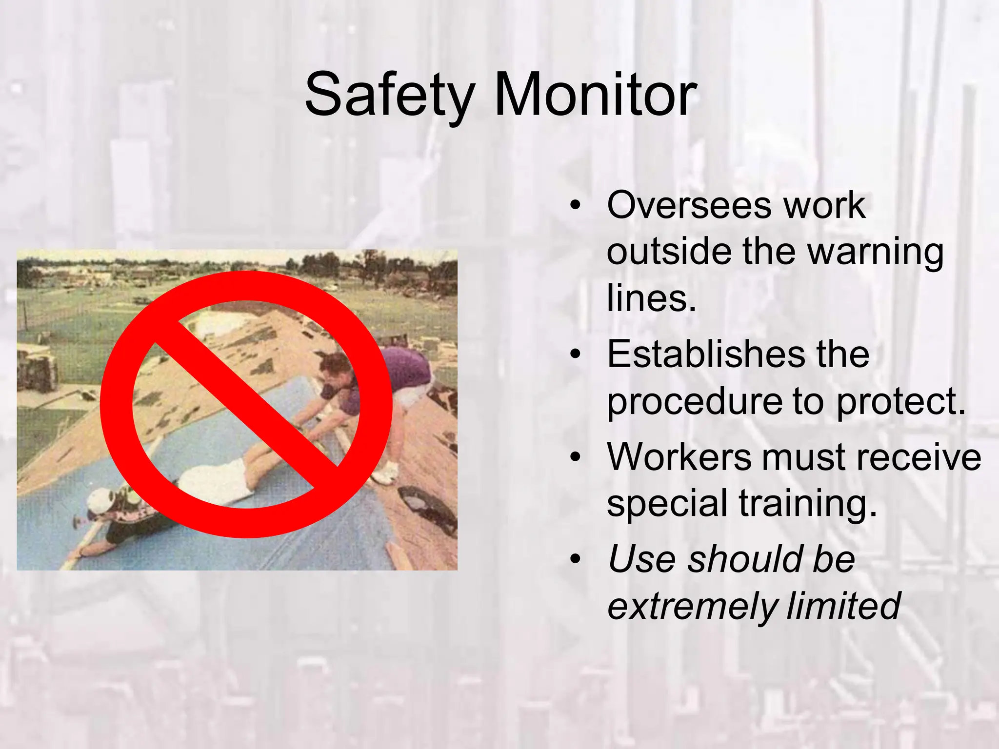 Safety Monitor
• Oversees work
outside the warning
lines.
• Establishes the
procedure to protect.
• Workers must receive
special training.
• Use should be
extremely limited
 