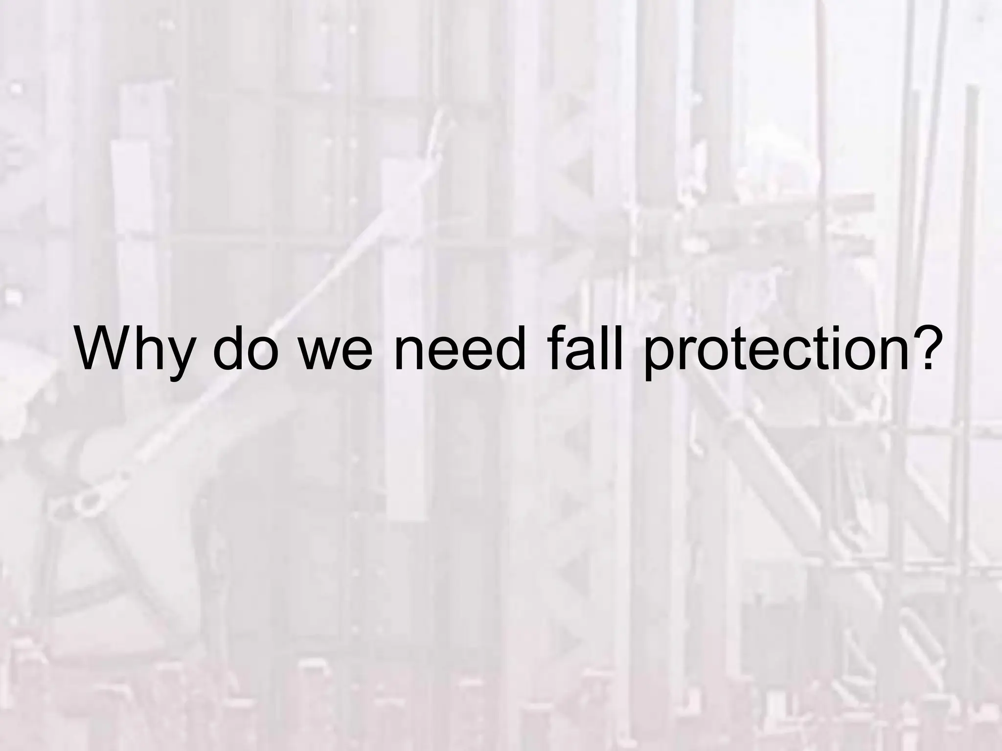 Why do we need fall protection?
 