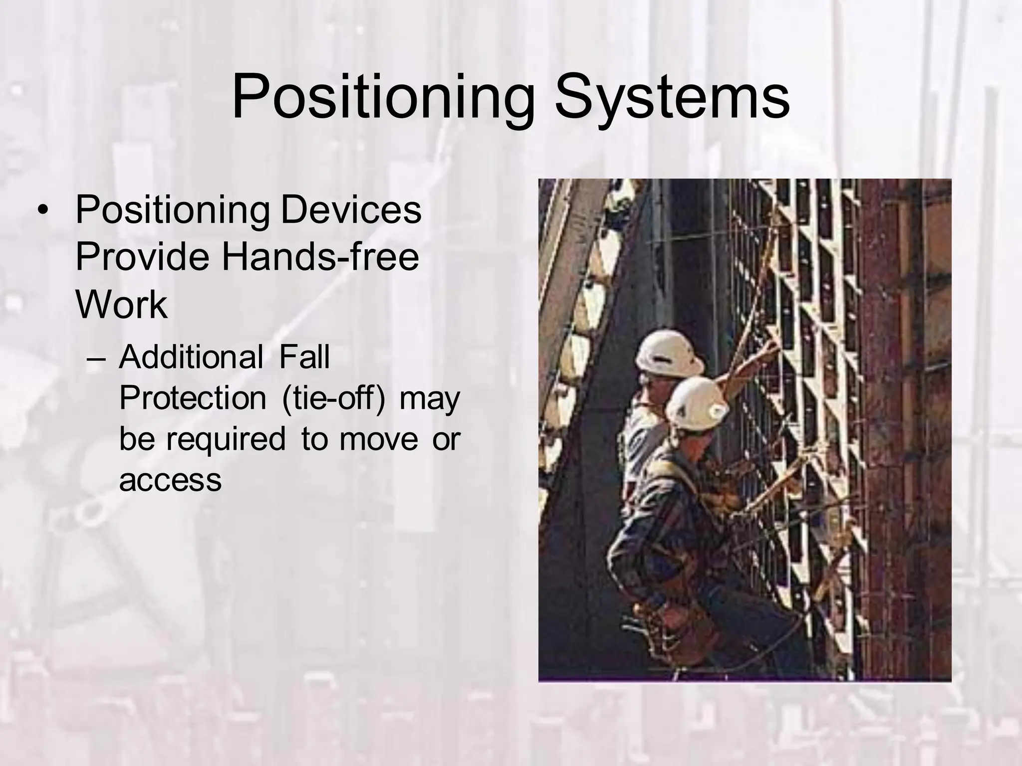 Positioning Systems
• Positioning Devices
Provide Hands-free
Work
– Additional Fall
Protection (tie-off) may
be required to move or
access
 