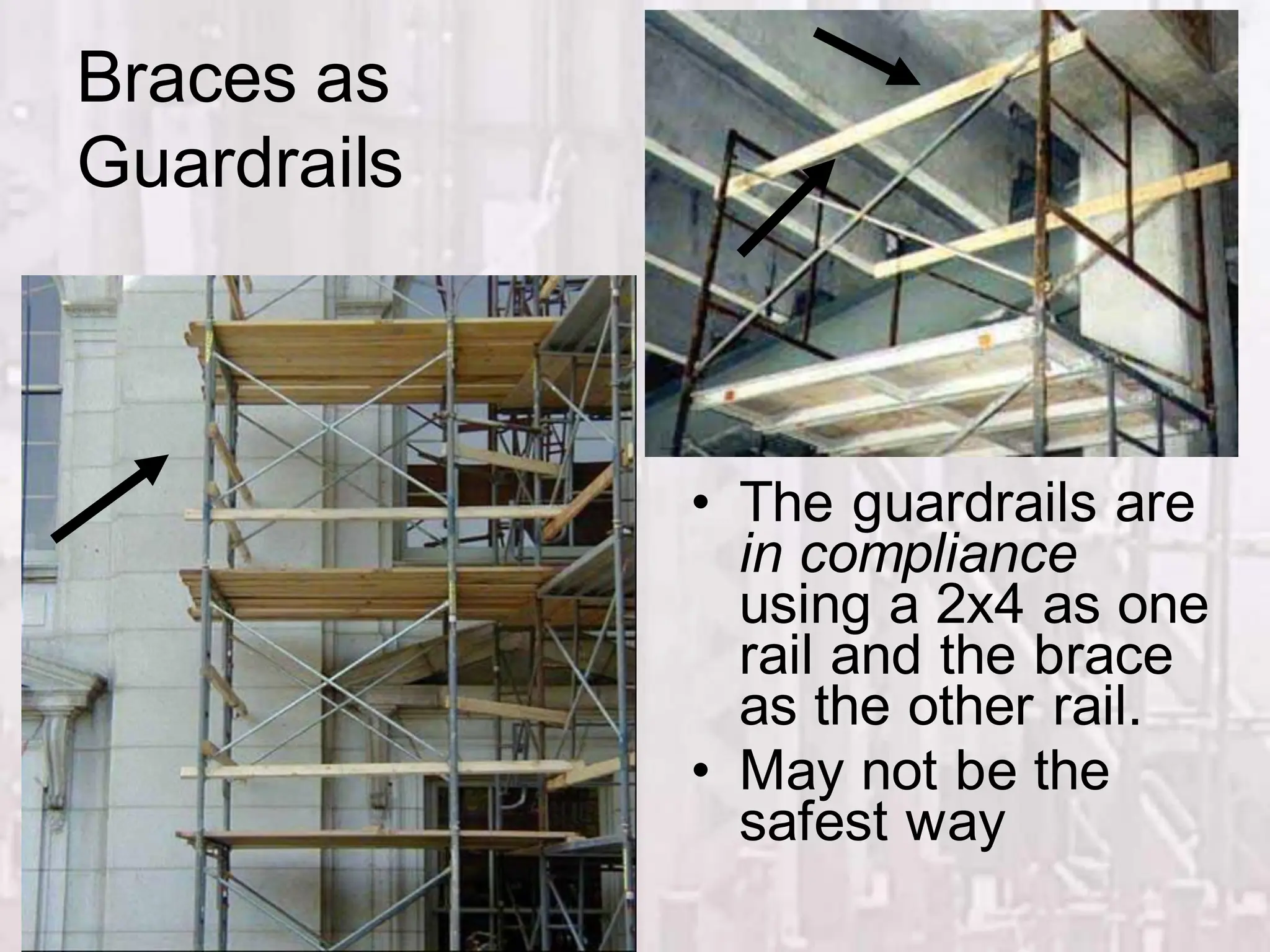 Braces as
Guardrails
• The guardrails are
in compliance
using a 2x4 as one
rail and the brace
as the other rail.
• May not be the
safest way
 