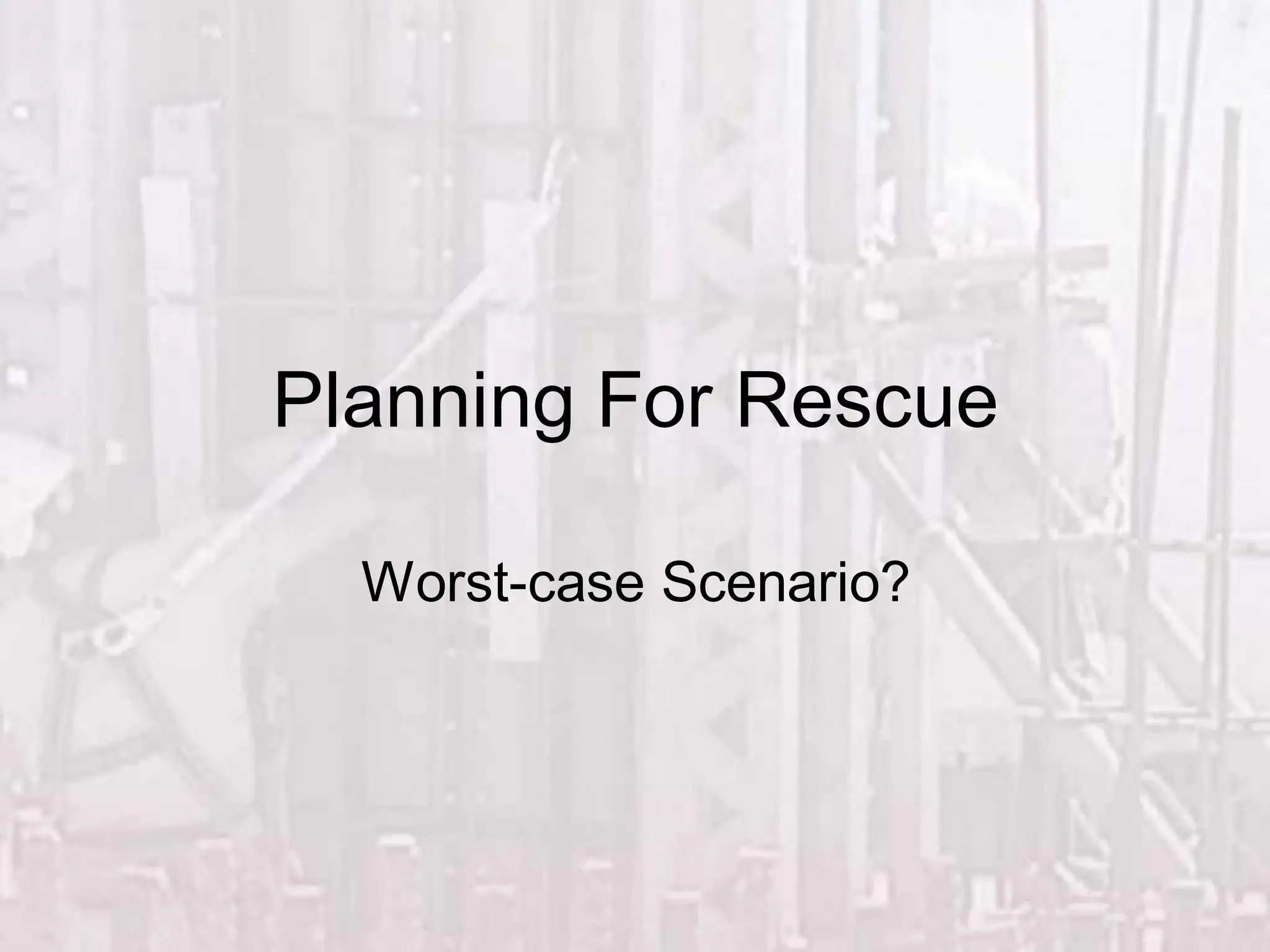 Planning For Rescue
Worst-case Scenario?
 