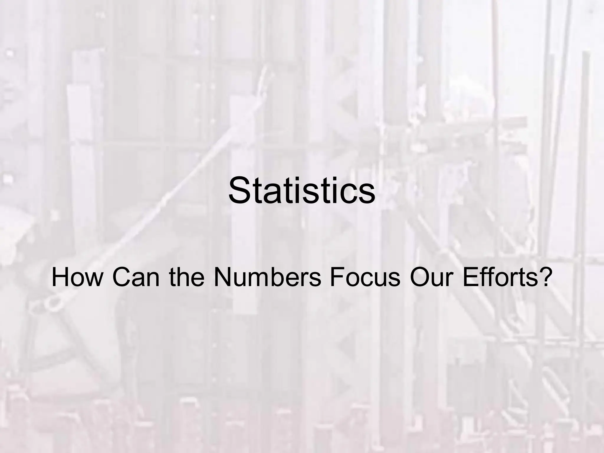 Statistics
How Can the Numbers Focus Our Efforts?
 