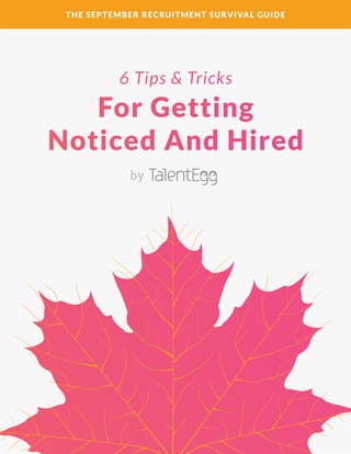 THE SEPTEMBER RECRUITMENT SURVIVAL GUIDE
6 Tips & Tricks
For Getting
Noticed And Hired
by
 
