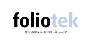 PRESENTATION FALL RELEASE --- October 20th 
 