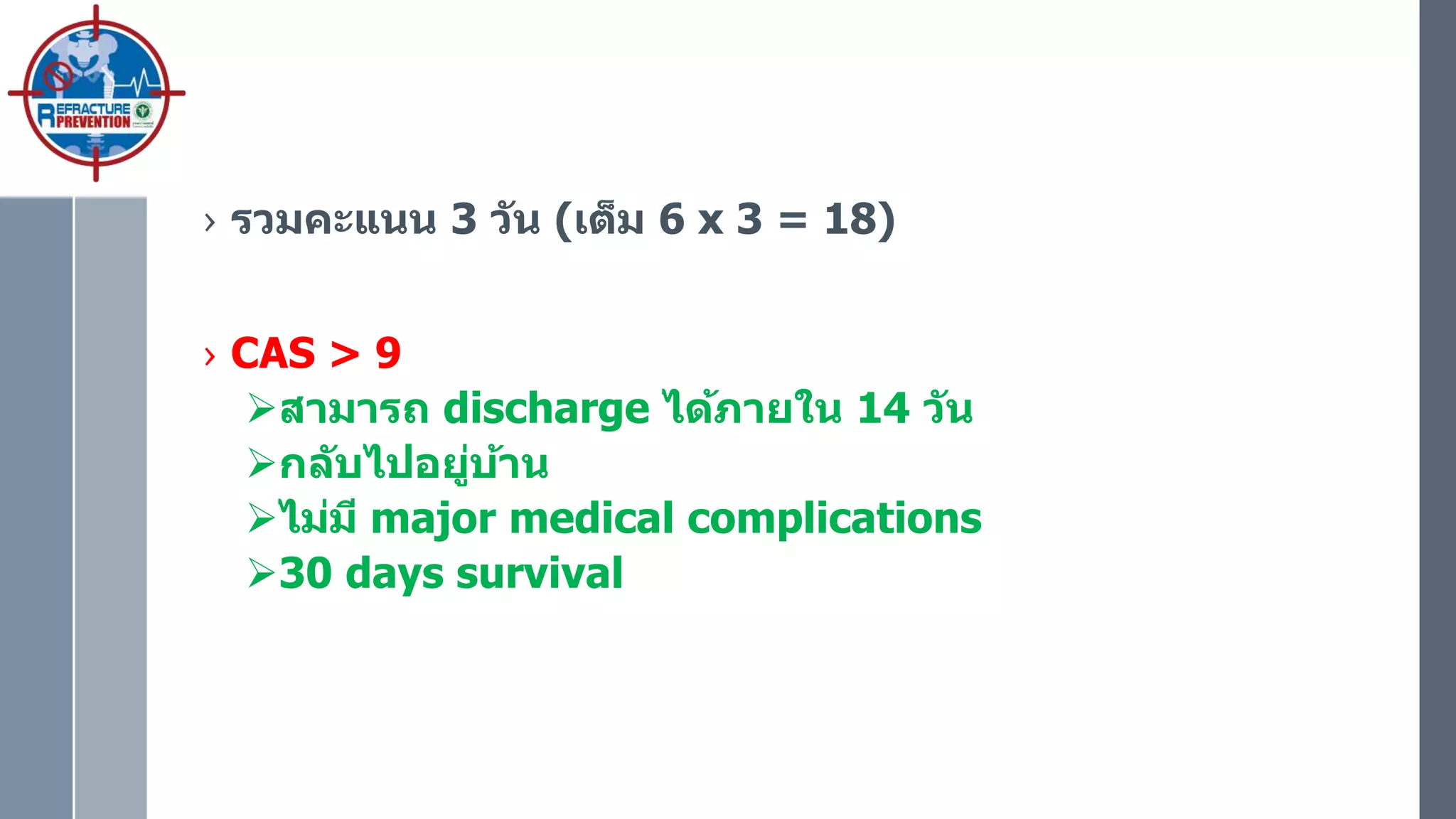 › รวมคะแนน 3 วัน (เต็ม 6 x 3 = 18)
› CAS > 9
สามารถ discharge ได้ภายใน 14 วัน
กลับไปอยู่บ้าน
ไม่มี major medical complications
30 days survival
 