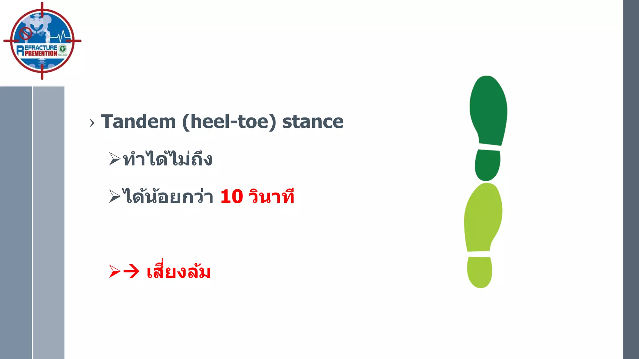 › Tandem (heel-toe) stance
ทาได้ไม่ถึง
ได้น้อยกว่า 10 วินาที
 เสี่ยงล้ม
 