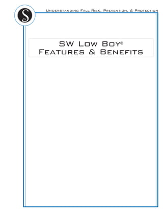 Understanding Fall Risk, Prevention, & Protection
SW Low Boy®
Features & Beneﬁts
 
