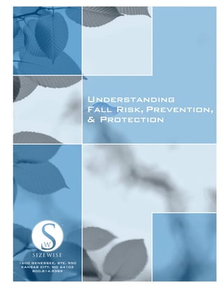 Understanding Fall Risk, Prevention, & Protection
1600 GENESSEE, STE. 950
KANSAS CITY, MO 64102
800.814.9389
Understanding
Fall Risk, Prevention,
& Protection
 