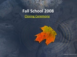 Fall School 2008 Closing Ceremony 