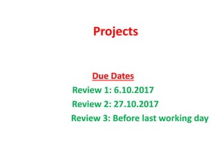 Projects
Due Dates
Review 1: 6.10.2017
Review 2: 27.10.2017
Review 3: Before last working day
 