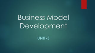 Business Model
Development
UNIT-3
 