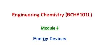 Engineering Chemistry (BCHY101L)
Module 4
Energy Devices
 