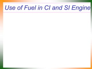 Use of Fuel in CI and SI Engine
 