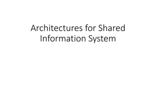 Architectures for Shared
Information System
 