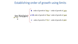Establishing order of growth using limits
lim T(n)/g(n)
=
0 order of growth of T(n) < order of growth of g(n)
c > 0 order of growth of T(n) = order of growth of g(n)
∞ order of growth of T(n) > order of growth of g(n)
n→∞
 