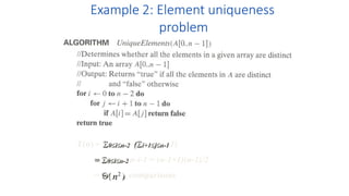Example 2: Element uniqueness
problem
T(n) = 0in-2 (i+1jn-1 1)
= 0in-2 n-i-1 = (n-1+1)(n-1)/2
= Q( n2) comparisons
 
