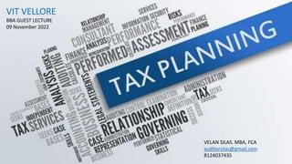 TAX Planning
VELAN SILAS. MBA, FCA
auditorsilas@gmail.com
8124037435
VIT VELLORE
BBA GUEST LECTURE
09 November 2022
 