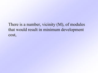 There is a number, vicinity (M), of modules
that would result in minimum development
cost,
 