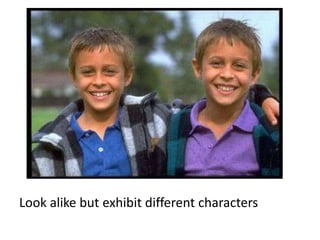 Look alike but exhibit different characters
 