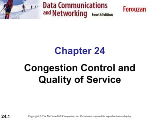24.1
Chapter 24
Congestion Control and
Quality of Service
Copyright © The McGraw-Hill Companies, Inc. Permission required for reproduction or display.
 