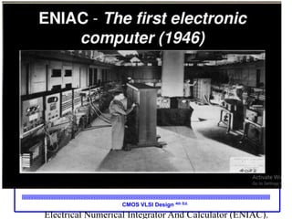 CMOS VLSI Design 4th Ed.
Electrical Numerical Integrator And Calculator (ENIAC).
 