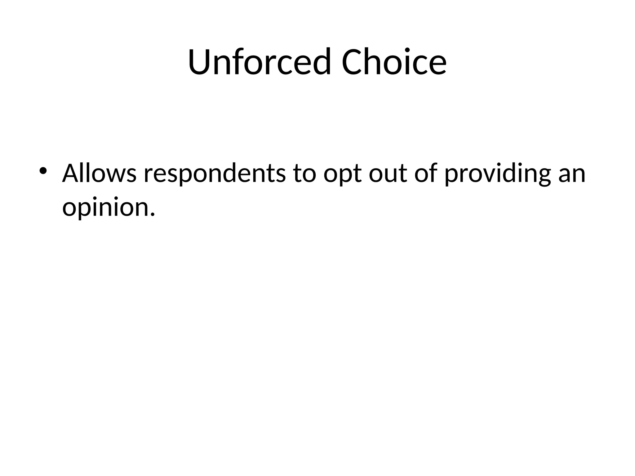 Unforced Choice
• Allows respondents to opt out of providing an
opinion.
 