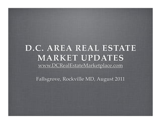 D.C. AREA REAL ESTATE
  MARKET UPDATES
  www.DCRealEstateMarketplace.com

  Fallsgrove, Rockville MD, August 2011
 