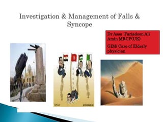 Investigation & Management of Falls & Syncope Dr Asso  Fariadoon Ali Amin MRCP(UK) GIM/ Care of Elderly physician 