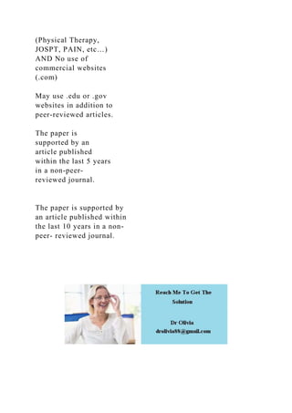 (Physical Therapy,
JOSPT, PAIN, etc…)
AND No use of
commercial websites
(.com)
May use .edu or .gov
websites in addition to
peer-reviewed articles.
The paper is
supported by an
article published
within the last 5 years
in a non-peer-
reviewed journal.
The paper is supported by
an article published within
the last 10 years in a non-
peer- reviewed journal.
 