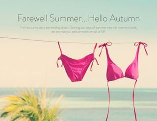 Farewell Summer...Hello Autumn
The hot sunny days are winding down. Storing our days of summer into the memory book,
we are ready to welcome the arrival of fall.
 