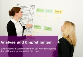 Seite7
Analyse und Empfehlungen
Zwei unserer Experten nahmen das Online-Angebot
der NOZ ganz genau unter die Lupe…
 