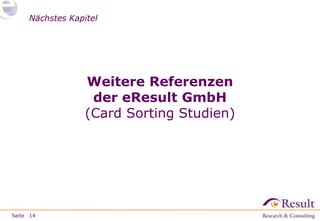 Seite
Nächstes KapitelNächstes Kapitel
Weitere Referenzen
der eResult GmbH
(Card Sorting Studien)
14
 