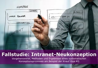 Fallstudie: Intranet-Neukonzeption
Vorgehensweise, Methoden und Ergebnisse eines systematischen
Konzeptionsprozesses am Beispiel der Knauf Gips KG
 