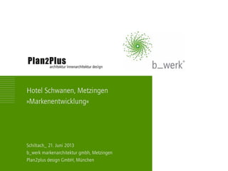 Schiltach_ 21. Juni 2013
b_werk markenarchitektur gmbh, Metzingen
Plan2plus design GmbH, München
Hotel Schwanen, Metzingen
»Markenentwicklung«
 