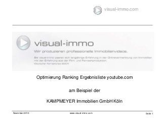 visual-immo.com
November 2010 www.visual-immo.com Seite 1
visual-immo.com
Optimierung Ranking Ergebnisliste youtube.com
am Beispiel der
KAMPMEYER Immobilien GmbH Köln
 