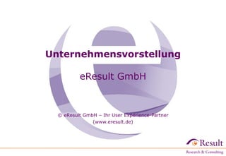 Unternehmensvorstellung
eResult GmbH
© eResult GmbH – Ihr User Experience-Partner
(www.eresult.de)‫‏‬
 