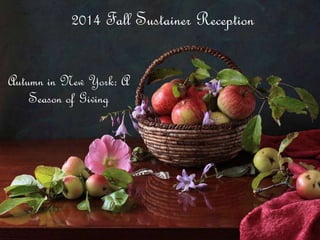 2014 Fall Sustainer Reception 
Autumn in New York: A 
Season of Giving 
 