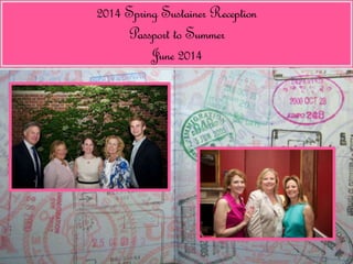2014 Spring Sustainer Reception 
Passport to Summer 
June 2014 
 