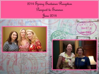 2014 Spring Sustainer Reception 
Passport to Summer 
June 2014 
 