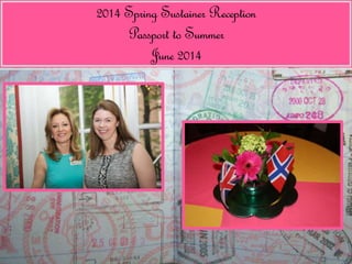 2014 Spring Sustainer Reception 
Passport to Summer 
June 2014 
 