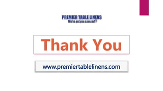 Thank You
www.premiertablelinens.com
 
