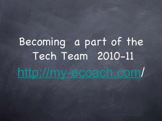 Becoming  a part of the  Tech Team  2010-11 http://my-ecoach.com / 