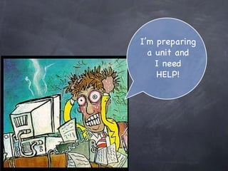 I’m preparing a unit and I need HELP! 