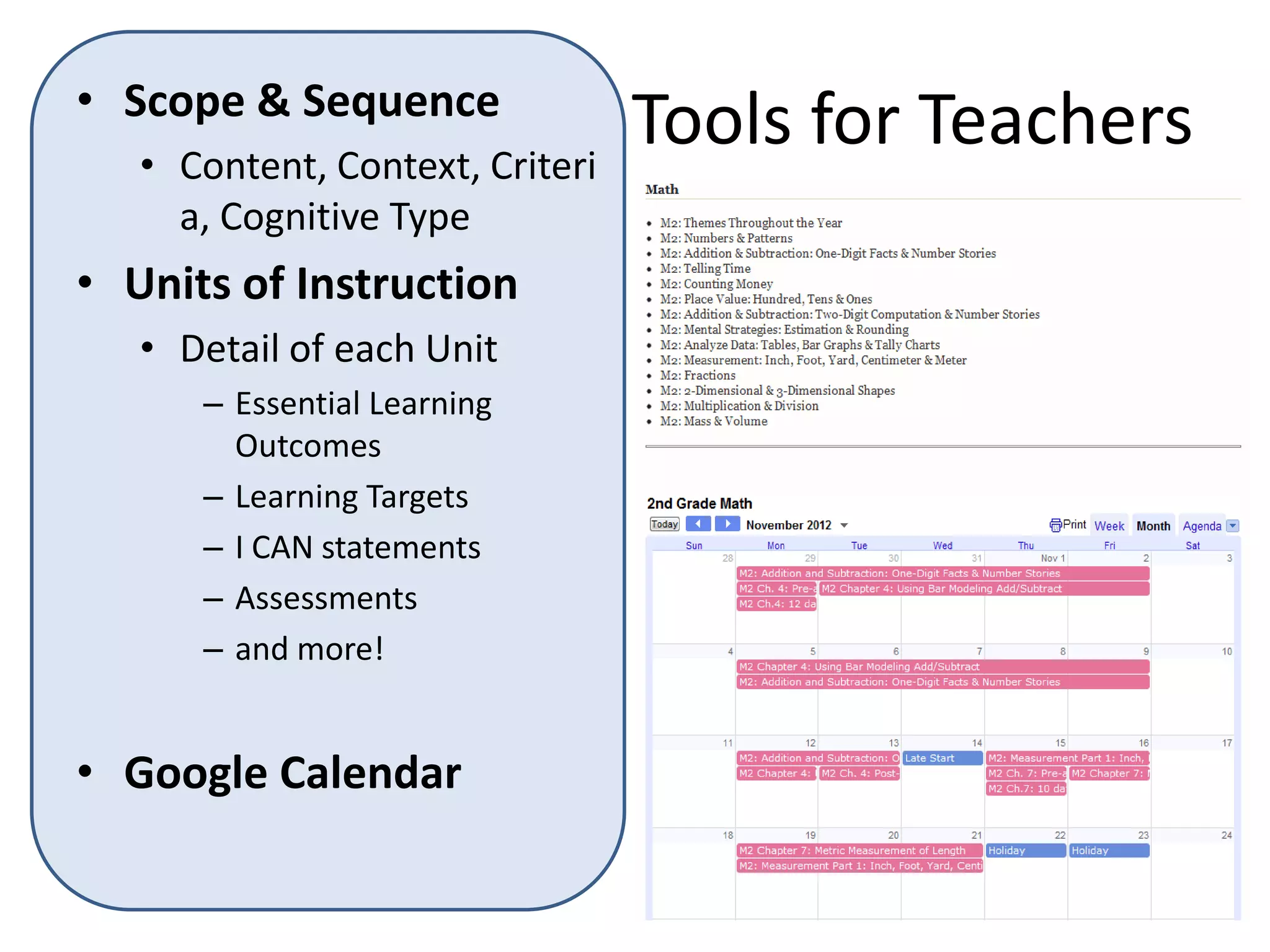 • Scope & Sequence
   • Content, Context,
                                Tools for Teachers
     Criteria, Cognitive Type
• Units of Instruction
   • Detail of each Unit
      – Essential Learning
        Outcomes
      – Learning Targets
      – I CAN statements
      – Assessments
      – and more!


• Google Calendar

                                                 8
 