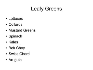 Leafy Greens
● Lettuces
● Collards
● Mustard Greens
● Spinach
● Kales
● Bok Choy
● Swiss Chard
● Arugula
 